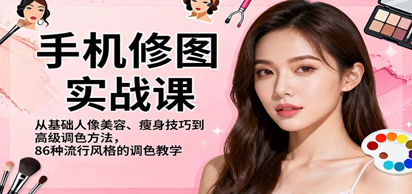 手机修图实战课，从基础人像美容、瘦身技巧到高级调色方法，86种流行风格的调色教学-千城资源网