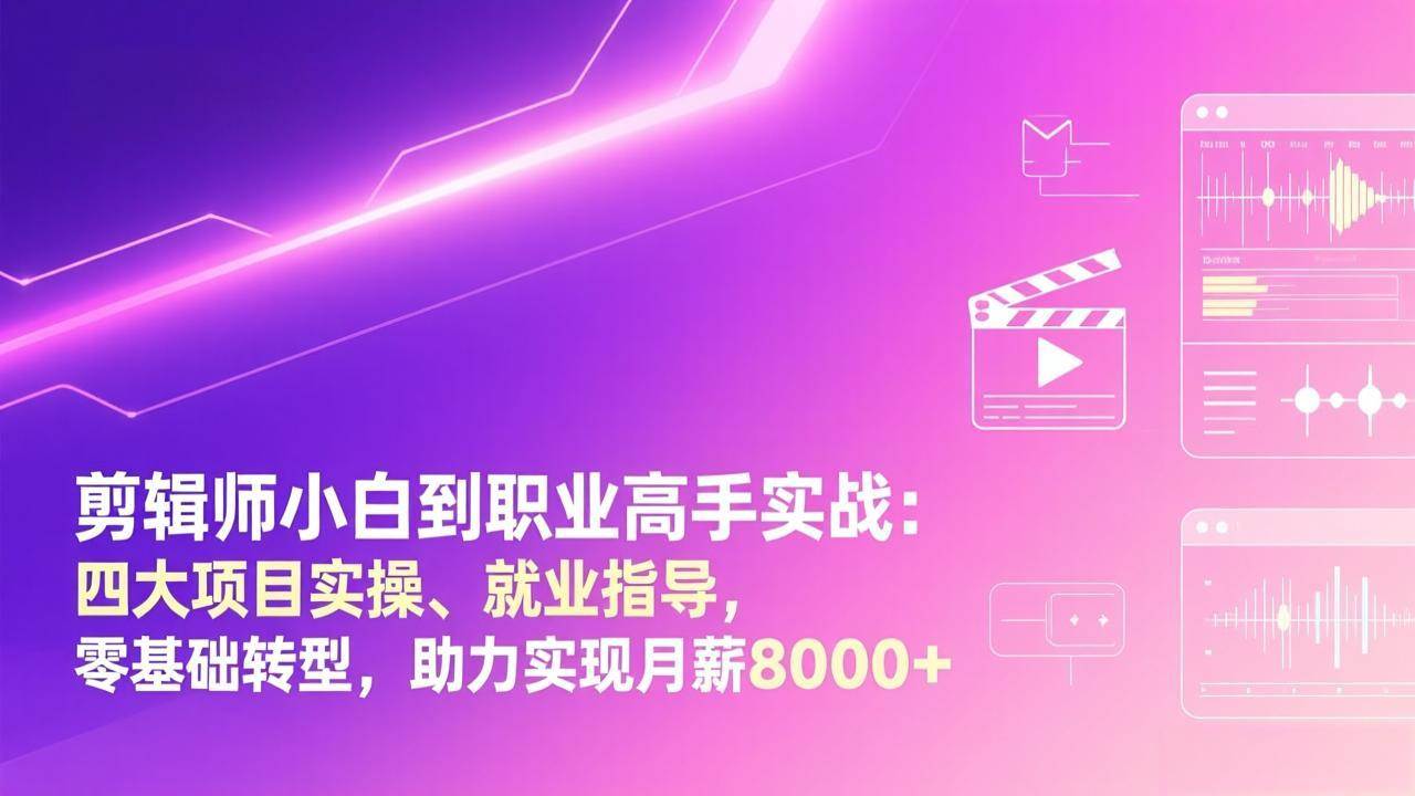 （17360期）剪辑师小白到职业高手实战：四大项目实操、就业指导，零基础转型，助力实现月薪8000+-千城资源网
