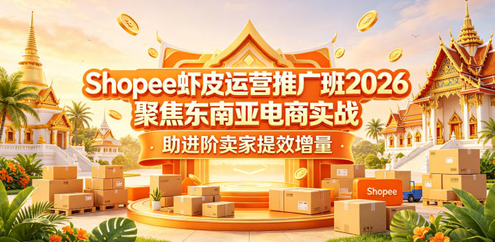 Shopee虾皮运营推广班2026，聚焦东南亚电商实战，助进阶卖家提效增量-千城资源网