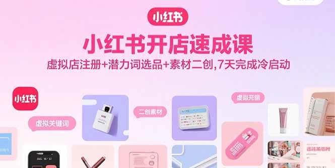 （15935期）小红书开店速成课，虚拟店注册+潜力词选品+素材二创，7天完成冷启动-千城资源网