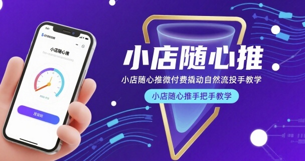 小店随心推微付费撬动自然流投手教学，小店随心推手把手教学-千城资源网