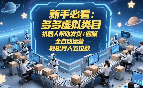 新手必看：多多虚拟类目，机器人帮助发货+客服，全自动运营，轻松月入五位数【揭秘】-千城资源网