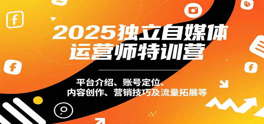 2025独立自媒体运营师特训营：平台介绍、账号定位、内容创作、营销技巧及流量拓展等-千城资源网