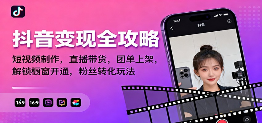 抖音变现全攻略：短视频制作，直播带货，团单上架，解锁橱窗开通，粉丝转化玩法-千城资源网