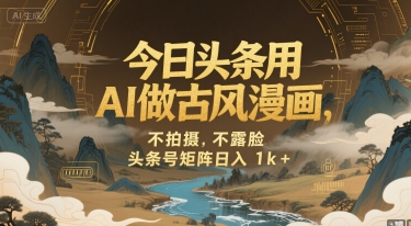 今日头条用AI做古风漫画，不拍摄，不露脸，头条号矩阵日入1k+-千城资源网