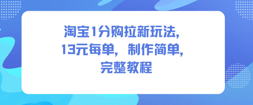 淘宝1分购拉新玩法，13米每单，制作简单，完整教程-千城资源网