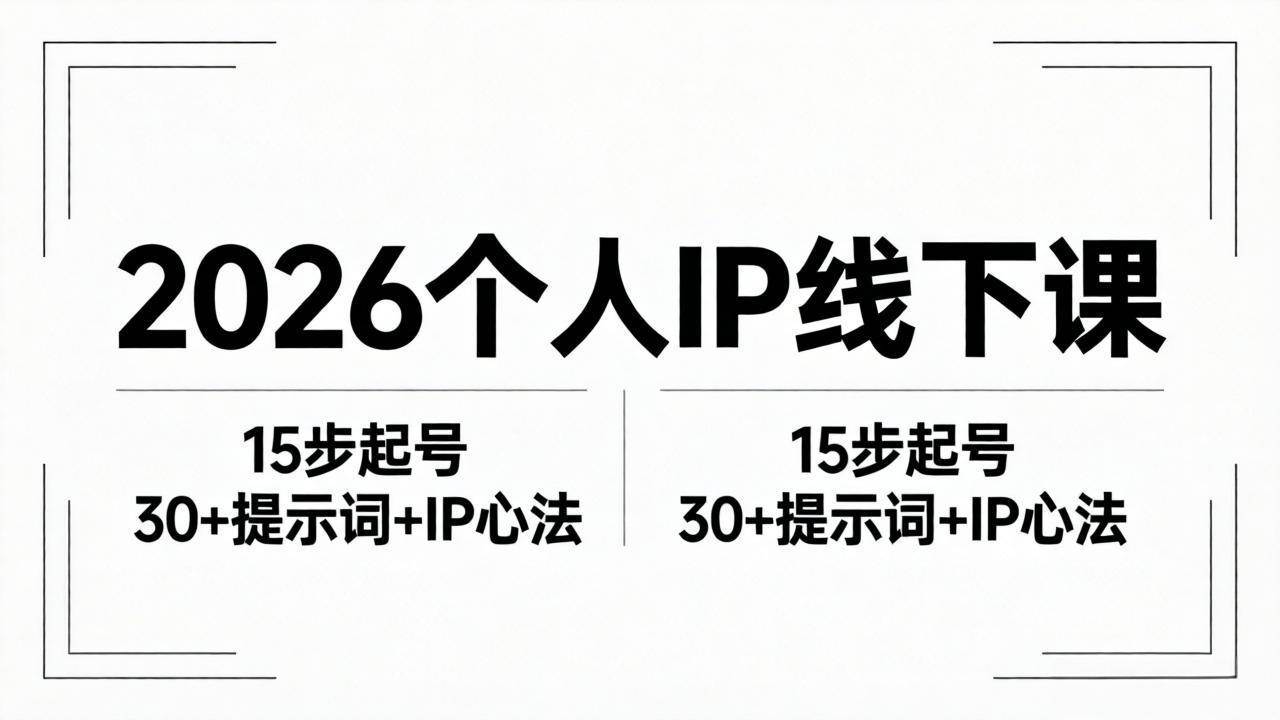 （18297期）2026内容为王个人IP线下课全套资料：15步起号流程+30+提示词+IP心法实战-千城资源网