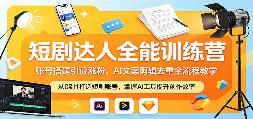 短剧达人全能训练营：账号搭建引流涨粉，AI 文案剪辑去重全流程教学-千城资源网