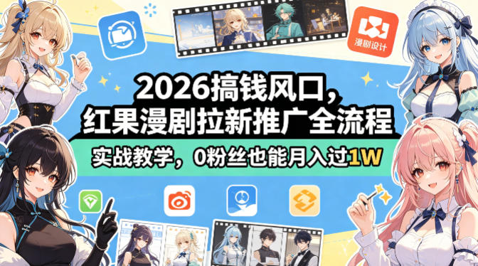 2026搞钱风口，红果漫剧拉新推广全流程实战教学，0粉丝也能月入过1W-千城资源网