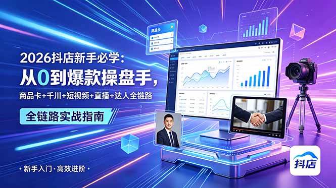 （18944期） 2026抖店新手必学：从0到爆款操盘手，商品卡+千川+短视频+直播+达人全链路-千城资源网