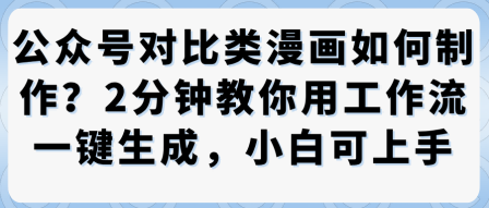 公众号对比类漫画制作教学，2分钟教你用工作流一键生成，小白可上手-千城资源网