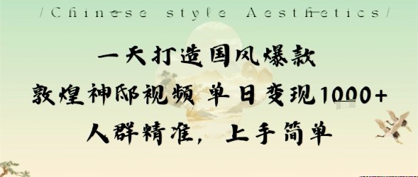 一天打造国风爆款敦煌神邸视频单日变现1k+人群精准，上手简单-千城资源网