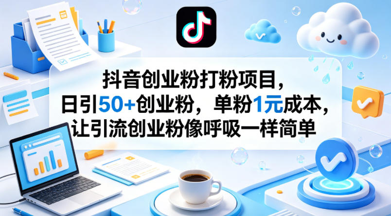 抖音创业粉打粉项目，日引50+创业粉，单粉1元成本，让引流创业粉像呼吸一样简单-千城资源网