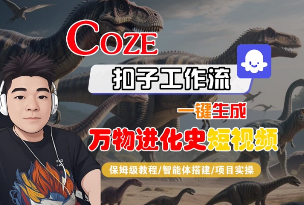 Coze扣子工作流一键生成万物进化史短视频，保姆级教程-智能体搭建-项目实操-千城资源网