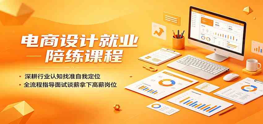 电商设计就业陪练课程：深耕行业认知找准自我定位，全流程指导面试谈薪拿下高薪岗位-千城资源网