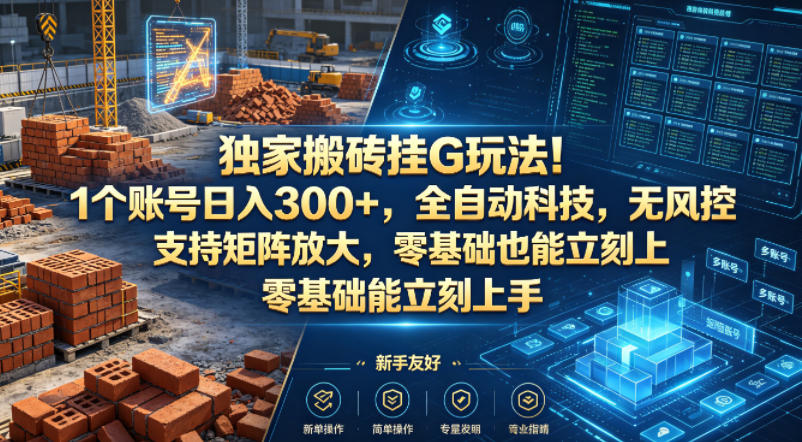 独家搬砖挂G玩法！1个账号日入300+，全自动科技，无风控支持矩阵放大，零基础也能立刻上手【揭秘】-千城资源网