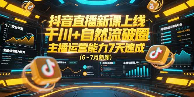 （15246期）抖音直播新课上线，千川+自然流破圈，主播运营能力7天速成 (6-7月新课)-千城资源网