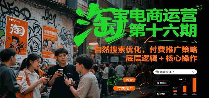 淘宝电商运营第十六期，自然搜索优化，付费推广策略，底层逻辑+核心操作-千城资源网