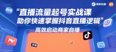 直播流量起号实战课，助你快速掌握抖音直播逻辑，高效启动商家自播-千城资源网