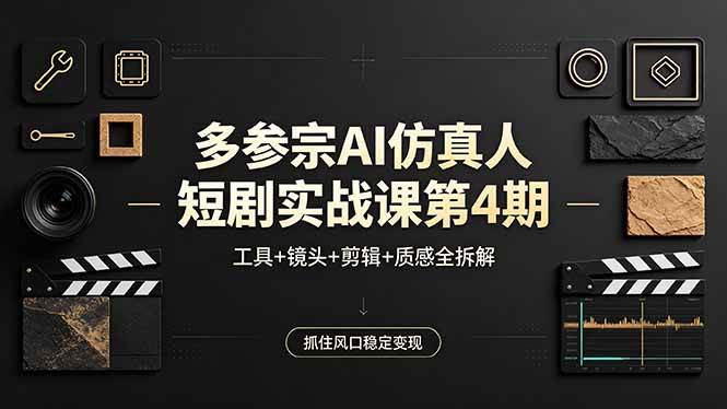 （18249期）多参宗AI仿真人短剧实战课第4期，工具+镜头+剪辑+质感全拆解，抓住风口稳定变现-千城资源网