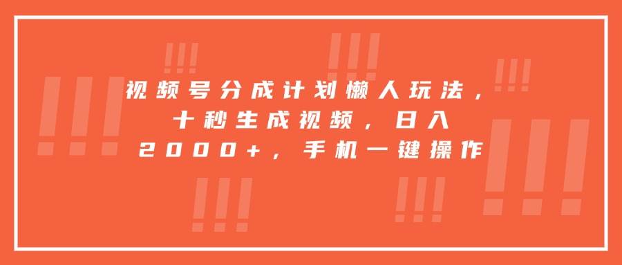 （15607期）视频号分成计划懒人玩法，十秒生成视频，日入2000+，手机一键操作-千城资源网
