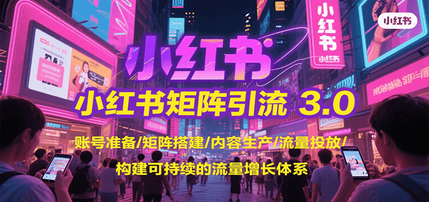 小红书矩阵引流3.0，账号准备/矩阵搭建/内容生产/流量投放/构建可持续的流量增长体系-千城资源网