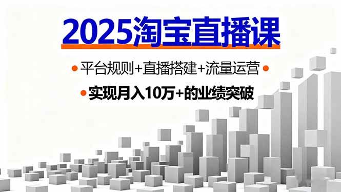 （16072期）2025淘宝直播课，平台规则+直播搭建+流量运营，首播GMV破3万-千城资源网