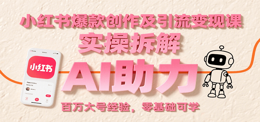 小红书爆款创作及引流变现课：实操拆解，AI助力，百万大号经验，零基础可学-千城资源网