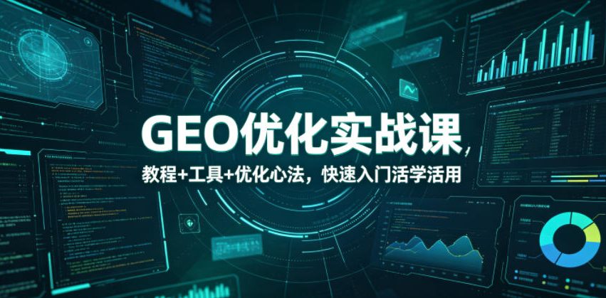 GEO优化实战课，教程+工具+优化心法，快速入门活学活用-千城资源网