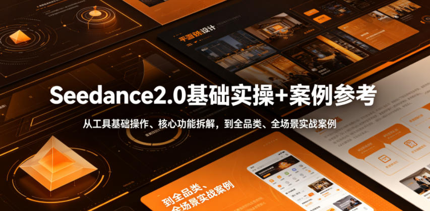 Seedance2.0基础实操+案例参考，从工具基础操作、核心功能拆解，到全品类、全场景实战案例参考全覆盖-千城资源网