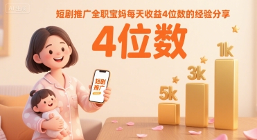 短剧推广全职宝妈每天收益4位数的经验分享-千城资源网