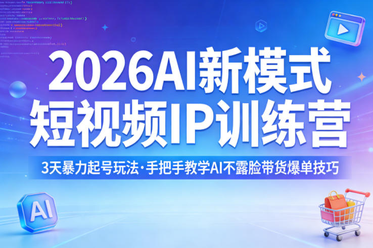 2026AI新模式短视频IP训练营，3天暴力起号玩法，手把手教学AI不露脸带货爆单技巧（更新）-千城资源网