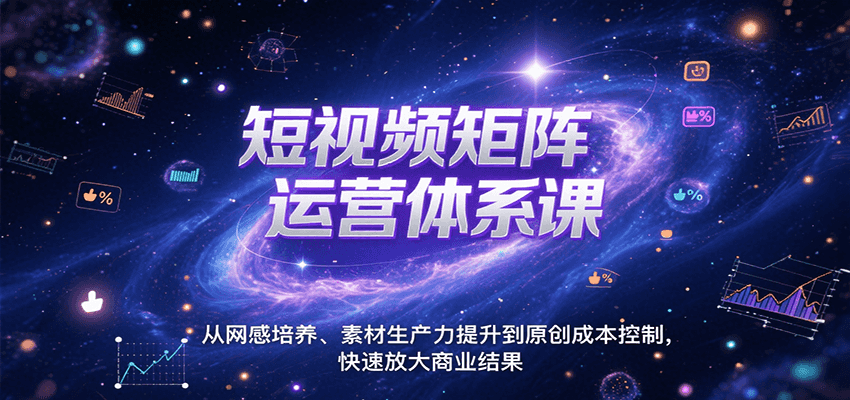 短视频矩阵运营体系课，从网感培养、素材生产力提升到原创成本控制，快速放大商业结果-千城资源网