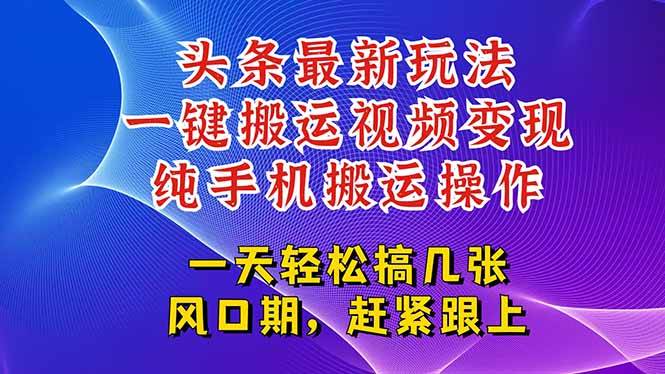 （15237期）今日头条最新玩法，一键搬运视频也能轻松变现，随随便便就爆百万流量，…-千城资源网