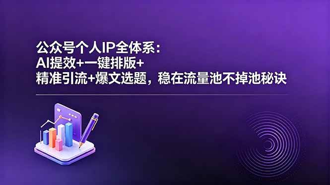 （18528期）公众号个人IP全体系：AI提效+一键排版+精准引流+爆文选题，稳在流量池不掉池秘诀-千城资源网