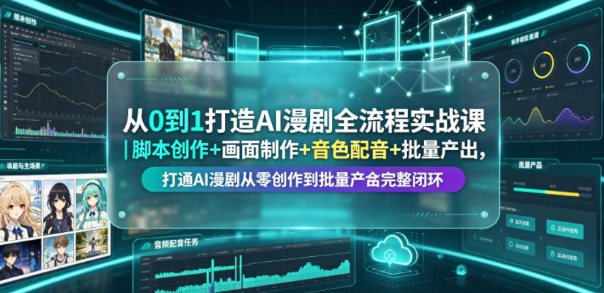 从0到1打造AI漫剧全流程实战课｜脚本创作+画面制作+音色配音+批量产出，打通AI漫剧从零创作到批量量产完整闭环-千城资源网