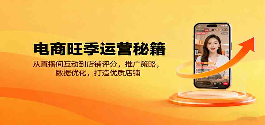 电商旺季运营秘籍：从直播间互动到店铺评分，推广策略，数据优化，打造优质店铺-千城资源网