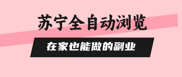 苏宁全自动浏览，在家也能做的副业，无需人工，0风控，单机日入5张+，直接矩阵开干【揭秘】-千城资源网