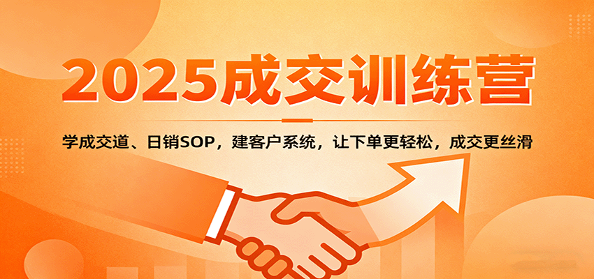 2025成交实战训练营：学成交道、日销SOP，建客户系统，让下单更轻松，成交更丝滑-千城资源网