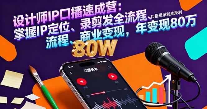 （16240期）设计师IP口播速成营：掌握IP定位、录剪发全流程、商业变现，年变现80万-千城资源网