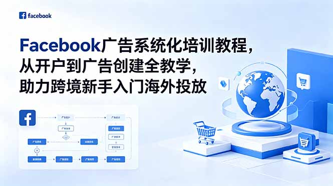 Facebook广告系统化培训教程，从开户到广告创建全教学，助力跨境新手入门海外投放-千城资源网