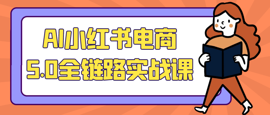 AI小红书电商5.0全链路实战课-千城资源网