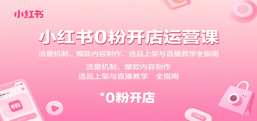 小红书0粉开店运营课：流量机制、爆款内容制作、选品上架与直播教学全指南-千城资源网
