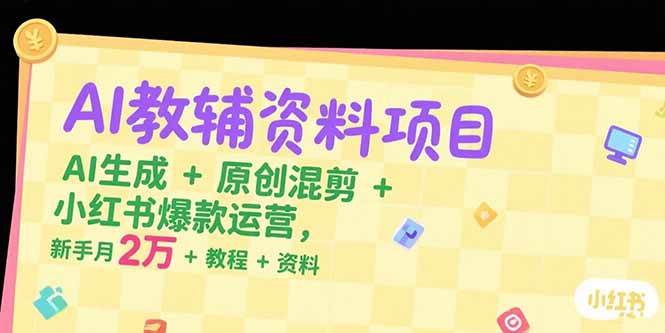 （15343期）AI教辅资料项目，AI生成+原创混剪+小红书爆款运营，新手月入2万+教程+资料-千城资源网