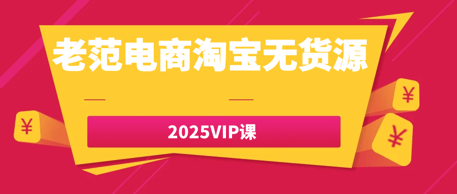 老范电商淘宝无货源2025VIP课-千城资源网