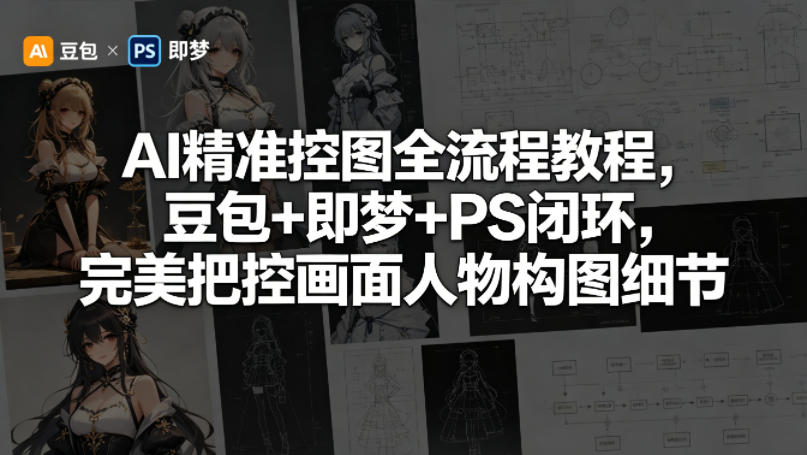 AI精准控图全流程教程，豆包+即梦+PS闭环，完美把控画面人物构图细节-千城资源网