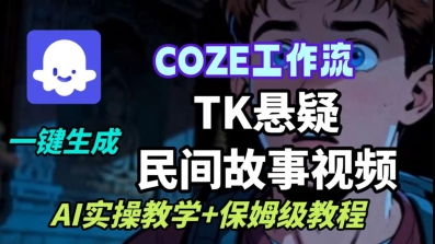 Coze扣子工作流一键生成TK悬疑民间故事视频，AI实操教学+保姆级教程-千城资源网
