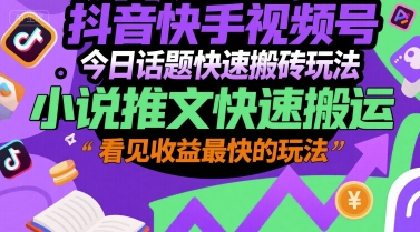 抖音快手视频号今日话题快速搬砖玩法，小说推文快速搬运，看见收益最快的玩法-千城资源网