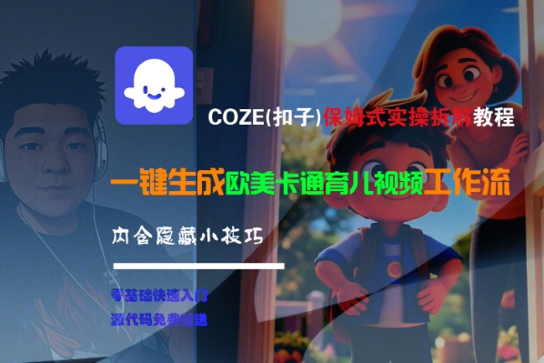 COZE(扣子)保姆式实操拆解教程，一键生成欧美卡通有儿视频工作流，内含隐藏小技巧-千城资源网