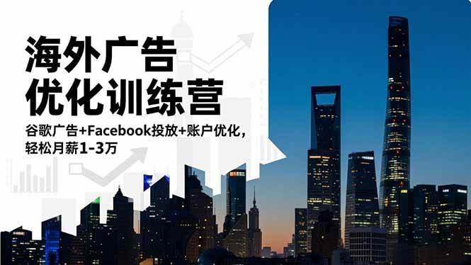 （16609期）海外广告优化训练营：谷歌广告+Facebook投放+账户优化，轻松月薪1-3万-千城资源网
